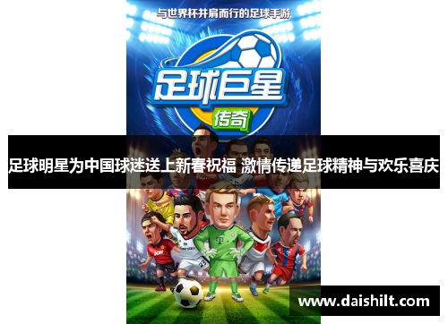 足球明星为中国球迷送上新春祝福 激情传递足球精神与欢乐喜庆