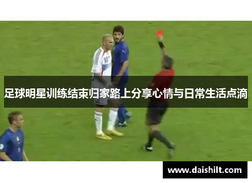 足球明星训练结束归家路上分享心情与日常生活点滴