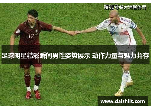 足球明星精彩瞬间男性姿势展示 动作力量与魅力并存