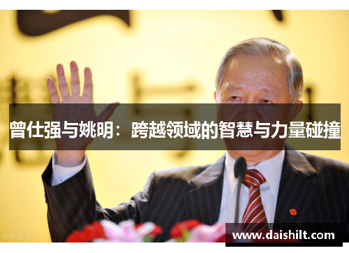 曾仕强与姚明：跨越领域的智慧与力量碰撞