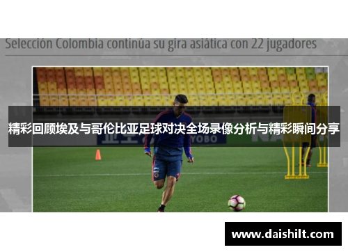 精彩回顾埃及与哥伦比亚足球对决全场录像分析与精彩瞬间分享